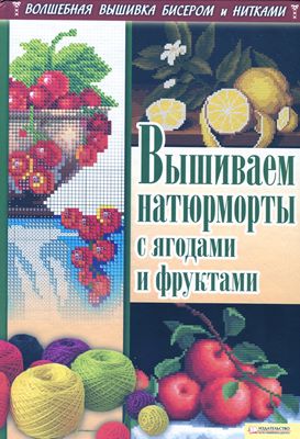 Наниашвили И. Н Соцкова А. Г. - Вышиваем натюрморты с ягодами и фруктами скачать